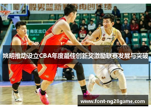 姚明推动设立CBA年度最佳创新奖激励联赛发展与突破