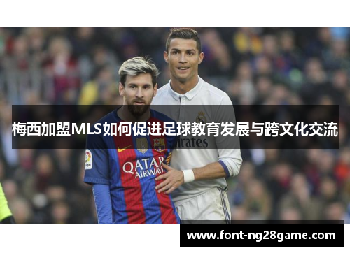 梅西加盟MLS如何促进足球教育发展与跨文化交流