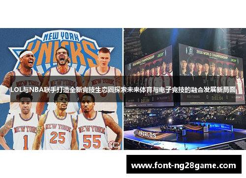 LOL与NBA联手打造全新竞技生态圈探索未来体育与电子竞技的融合发展新局面 LOL与NBA联手打造全新竞技生态圈探索未来体育与电子竞技的融合发展新局面