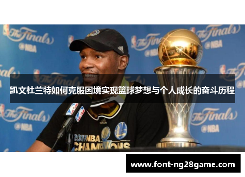 凯文杜兰特如何克服困境实现篮球梦想与个人成长的奋斗历程