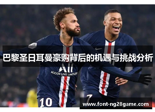 巴黎圣日耳曼豪购背后的机遇与挑战分析