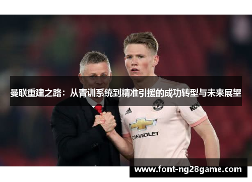 曼联重建之路：从青训系统到精准引援的成功转型与未来展望