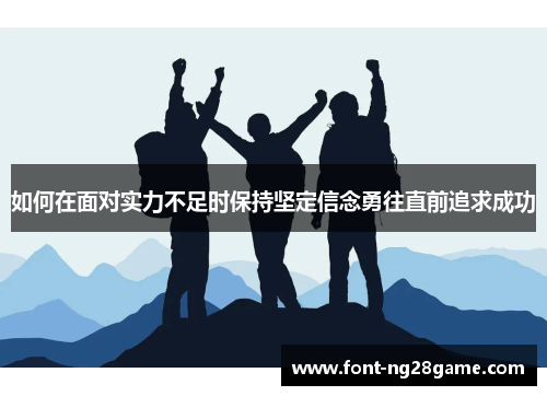 如何在面对实力不足时保持坚定信念勇往直前追求成功