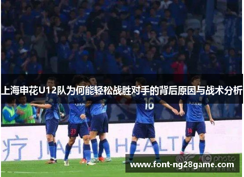 上海申花U12队为何能轻松战胜对手的背后原因与战术分析