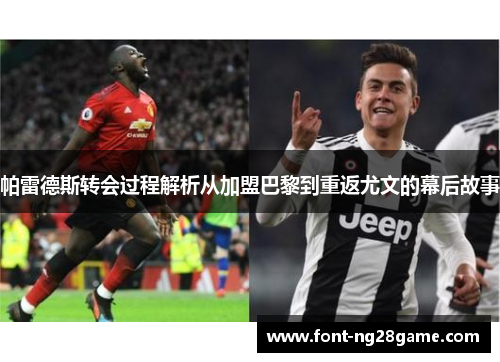 帕雷德斯转会过程解析从加盟巴黎到重返尤文的幕后故事