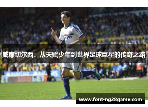 威廉切尔西：从天赋少年到世界足球巨星的传奇之路