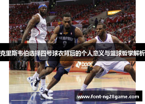 克里斯韦伯选择四号球衣背后的个人意义与篮球哲学解析