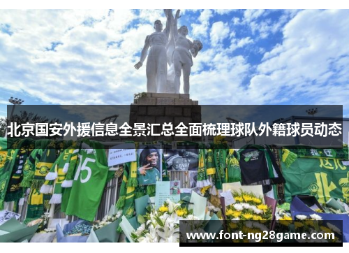 北京国安外援信息全景汇总全面梳理球队外籍球员动态