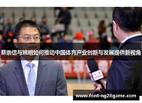 蔡崇信与姚明如何推动中国体育产业创新与发展提供新视角
