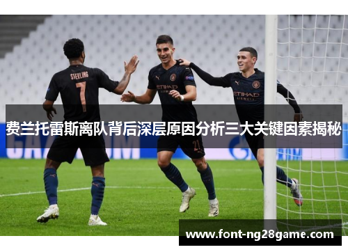 费兰托雷斯离队背后深层原因分析三大关键因素揭秘